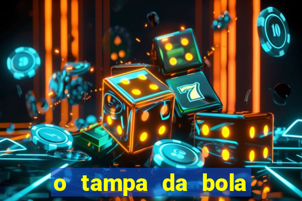 o tampa da bola ao vivo hoje